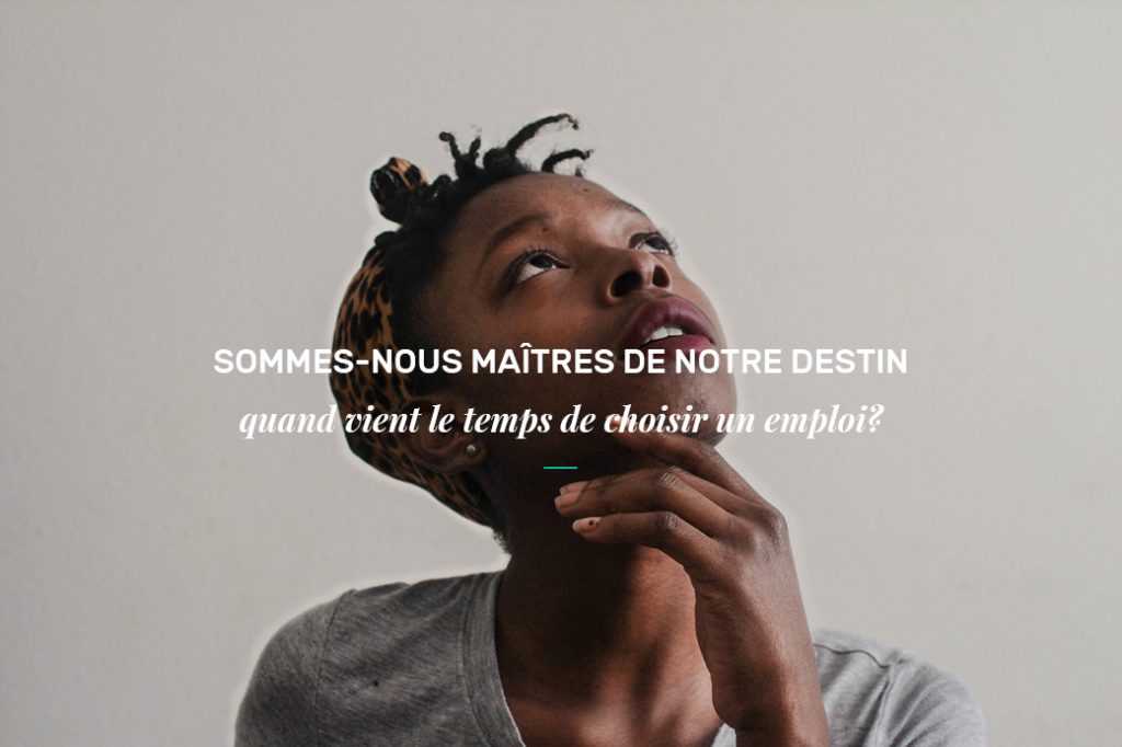 Sommes-nous maîtres de notre destin quand vient le temps de choisir un