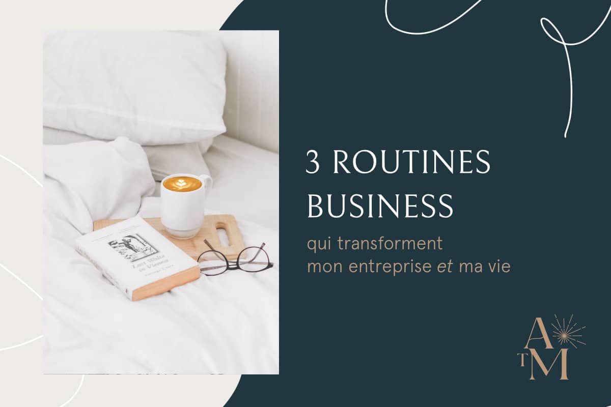 3 routines business qui changent mon entreprise et ma vie
