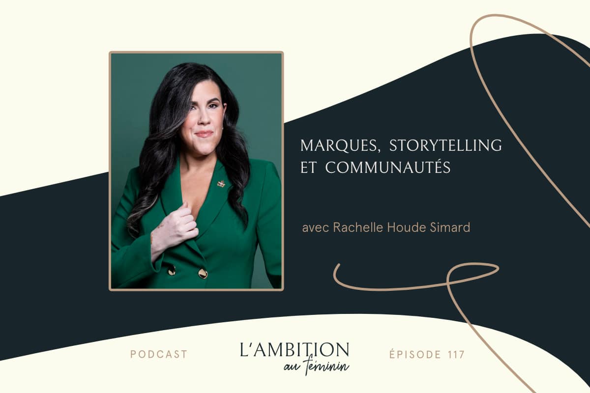 L'ambition au féminin - Marques, storytelling et communautés avec Rachelle Houde Simard