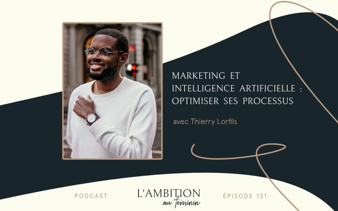 Ep. 131 Marketing et intelligence artificielle : optimiser ses processus avec Thierry Lorfils