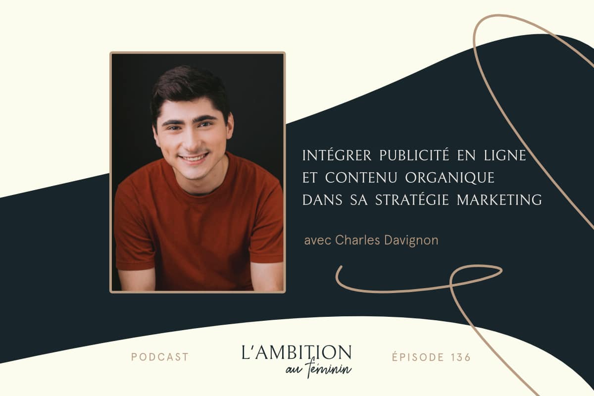 Ep. 136 Charles Davignon : intégrer publicité en ligne et contenu organique dans sa stratégie marketing