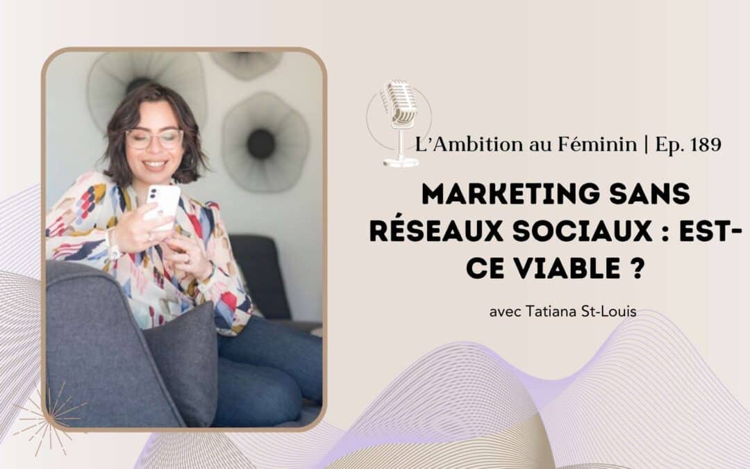 Ep. 189 Marketing sans réseaux sociaux : est-ce vraiment viable ?