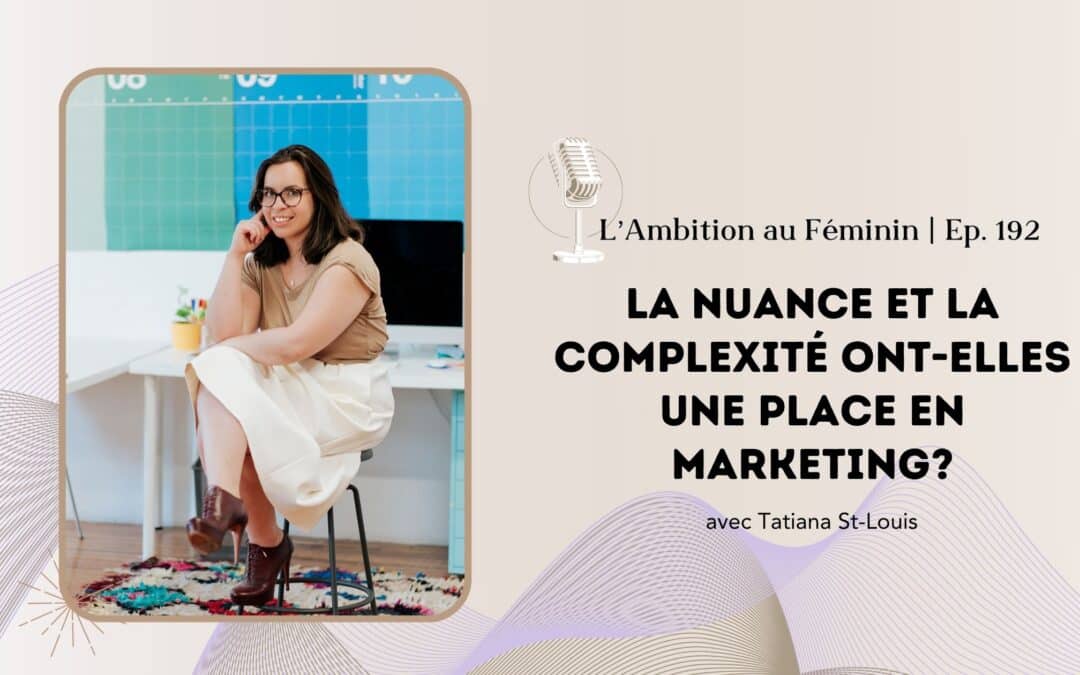 Ep. 192 La nuance et la complexité ont-elle une place en marketing?