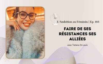 Ep. 193 Faire de ses résistances ses alliées entrepreneuriales
