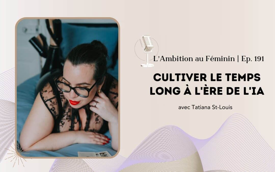 Ep. 191 Cultiver le temps long à l’ère de l’IA